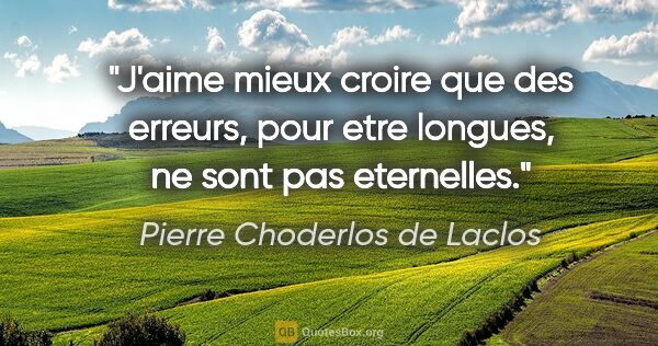 Pierre Choderlos de Laclos citation: "J'aime mieux croire que des erreurs, pour etre longues, ne..."