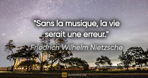 Friedrich Wilhelm Nietzsche citation: "Sans la musique, la vie serait une erreur."