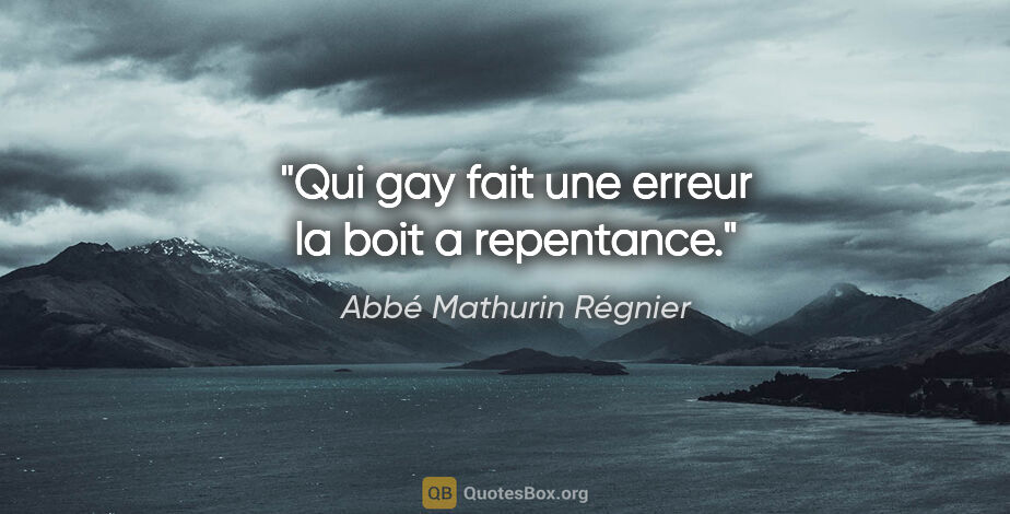 Abbé Mathurin Régnier citation: "Qui gay fait une erreur la boit a repentance."