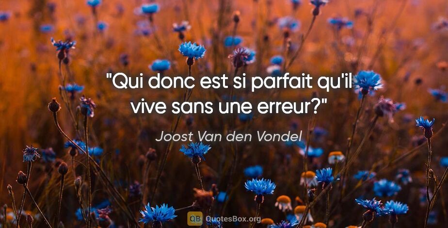 Joost Van den Vondel citation: "Qui donc est si parfait qu'il vive sans une erreur?"