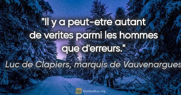Luc de Clapiers, marquis de Vauvenargues citation: "Il y a peut-etre autant de verites parmi les hommes que..."