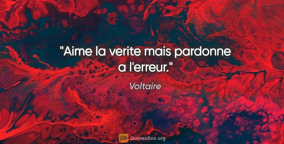 Voltaire citation: "Aime la verite mais pardonne a l'erreur."