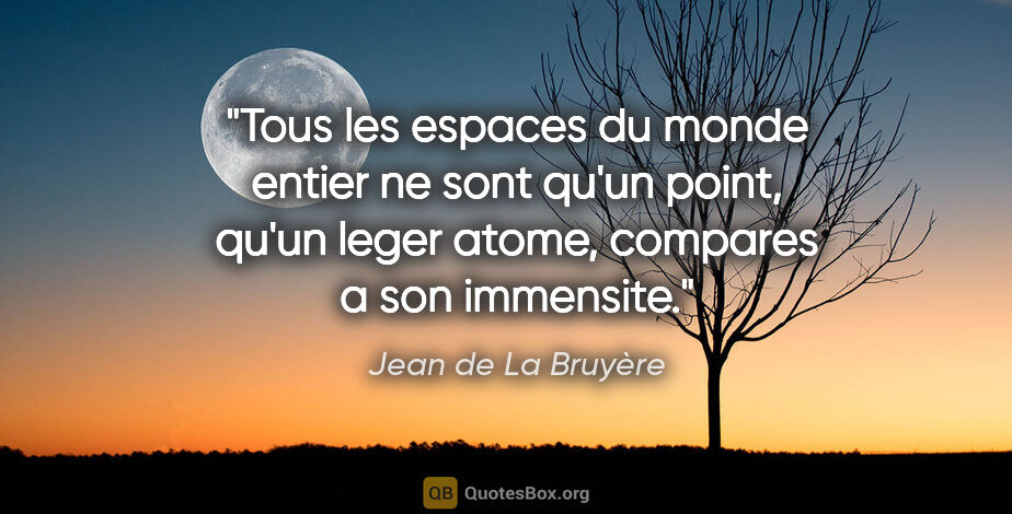 Jean de La Bruyère citation: "Tous les espaces du monde entier ne sont qu'un point, qu'un..."
