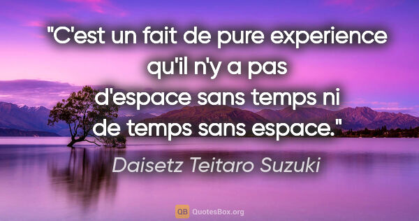 Daisetz Teitaro Suzuki citation: "C'est un fait de pure experience qu'il n'y a pas d'espace sans..."