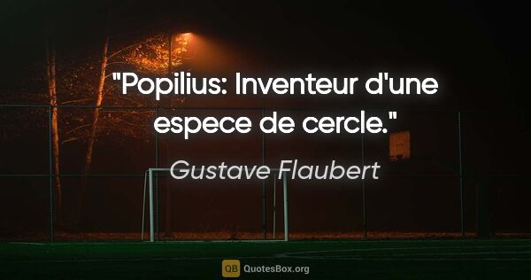 Gustave Flaubert citation: "Popilius: Inventeur d'une espece de cercle."