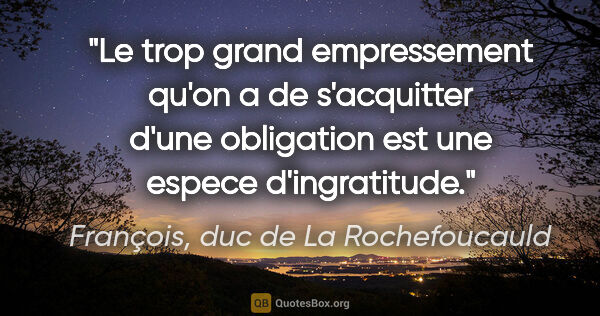 François, duc de La Rochefoucauld citation: "Le trop grand empressement qu'on a de s'acquitter d'une..."