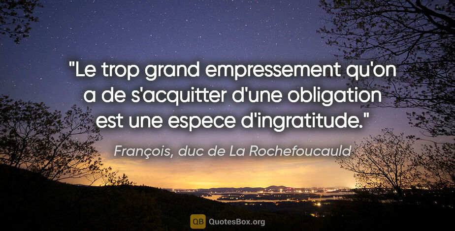 François, duc de La Rochefoucauld citation: "Le trop grand empressement qu'on a de s'acquitter d'une..."