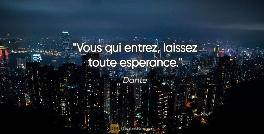 Dante citation: "Vous qui entrez, laissez toute esperance."