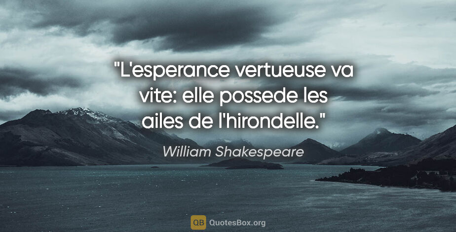 William Shakespeare citation: "L'esperance vertueuse va vite: elle possede les ailes de..."