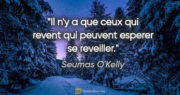 Seumas O'Kelly citation: "Il n'y a que ceux qui revent qui peuvent esperer se reveiller."