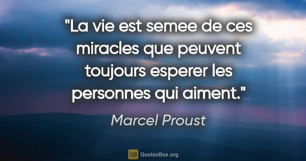 Marcel Proust citation: "La vie est semee de ces miracles que peuvent toujours esperer..."