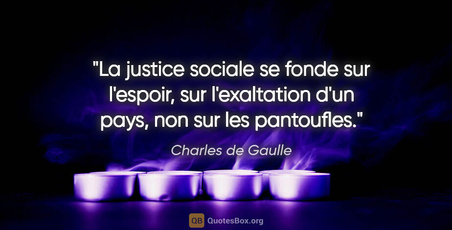Charles de Gaulle citation: "La justice sociale se fonde sur l'espoir, sur l'exaltation..."