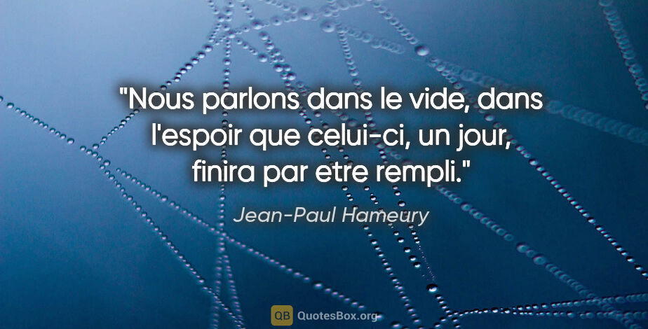 Jean-Paul Hameury citation: "Nous parlons dans le vide, dans l'espoir que celui-ci, un..."