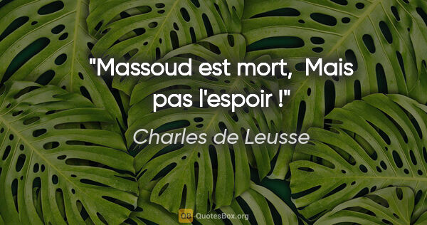Charles de Leusse citation: "Massoud est mort,  Mais pas l'espoir !"