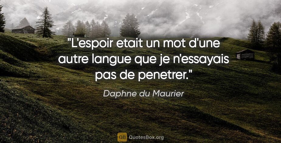 Daphne du Maurier citation: "L'espoir etait un mot d'une autre langue que je n'essayais pas..."