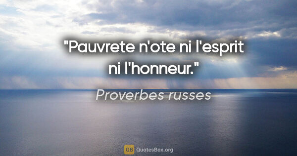 Proverbes russes citation: "Pauvrete n'ote ni l'esprit ni l'honneur."