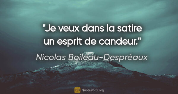 Nicolas Boileau-Despréaux citation: "Je veux dans la satire un esprit de candeur."