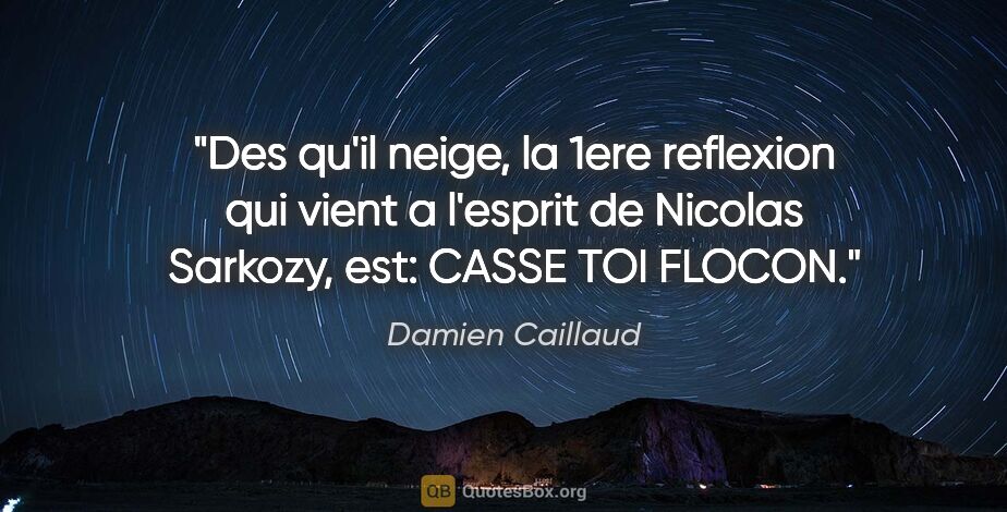 Damien Caillaud citation: "Des qu'il neige, la 1ere reflexion qui vient a l'esprit de..."