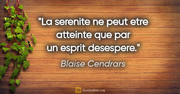 Blaise Cendrars citation: "La serenite ne peut etre atteinte que par un esprit desespere."