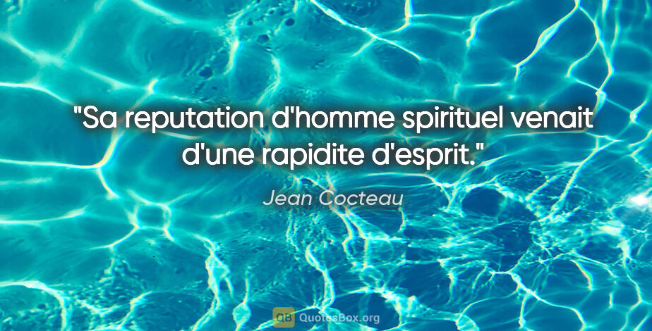 Jean Cocteau citation: "Sa reputation d'homme spirituel venait d'une rapidite d'esprit."