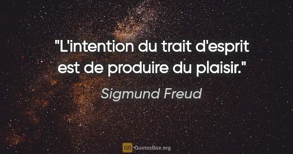Sigmund Freud citation: "L'intention du trait d'esprit est de produire du plaisir."