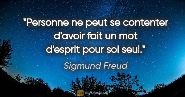 Sigmund Freud citation: "Personne ne peut se contenter d'avoir fait un mot d'esprit..."