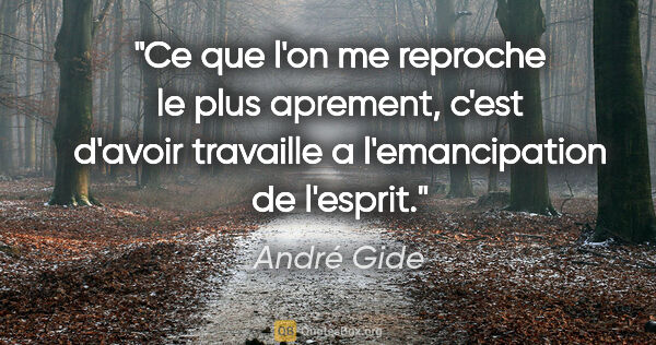 André Gide citation: "Ce que l'on me reproche le plus aprement, c'est d'avoir..."