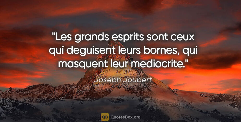 Joseph Joubert citation: "Les grands esprits sont ceux qui deguisent leurs bornes, qui..."