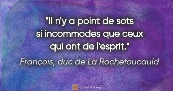 François, duc de La Rochefoucauld citation: "Il n'y a point de sots si incommodes que ceux qui ont de..."
