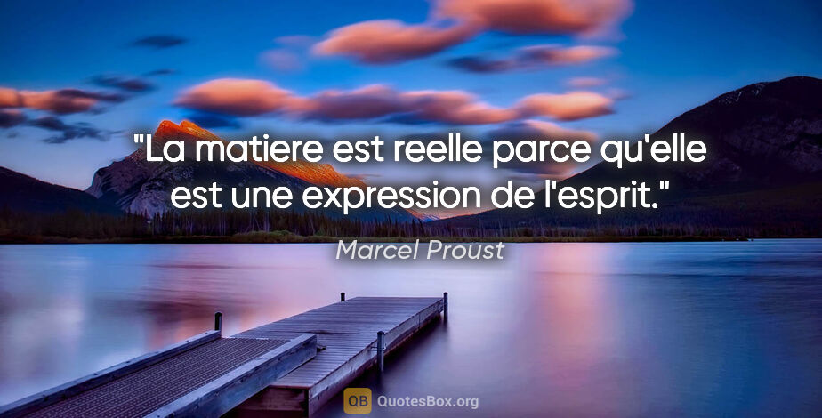 Marcel Proust citation: "La matiere est reelle parce qu'elle est une expression de..."
