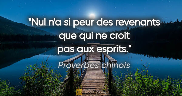 Proverbes chinois citation: "Nul n'a si peur des revenants que qui ne croit pas aux esprits."