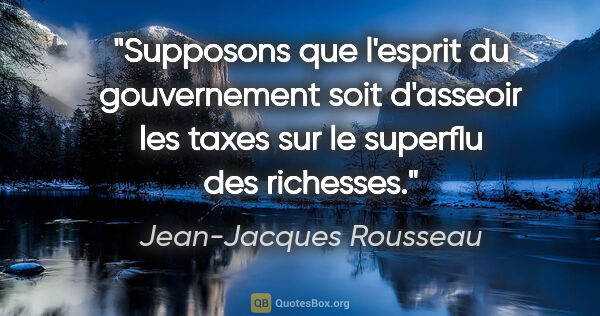 Jean-Jacques Rousseau citation: "Supposons que l'esprit du gouvernement soit d'asseoir les..."