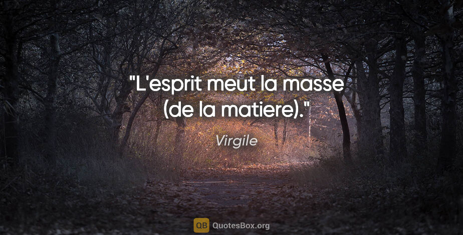 Virgile citation: "L'esprit meut la masse (de la matiere)."