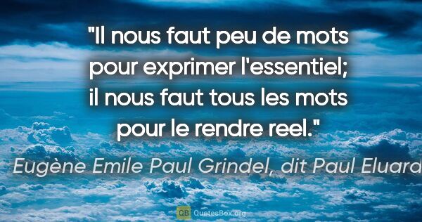 Eugène Emile Paul Grindel, dit Paul Eluard citation: "Il nous faut peu de mots pour exprimer l'essentiel; il nous..."