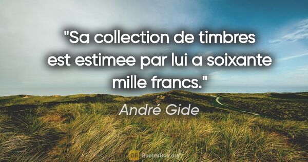 André Gide citation: "Sa collection de timbres est estimee par lui a soixante mille..."