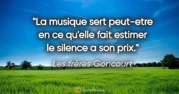 Les frères Goncourt citation: "La musique sert peut-etre en ce qu'elle fait estimer le..."