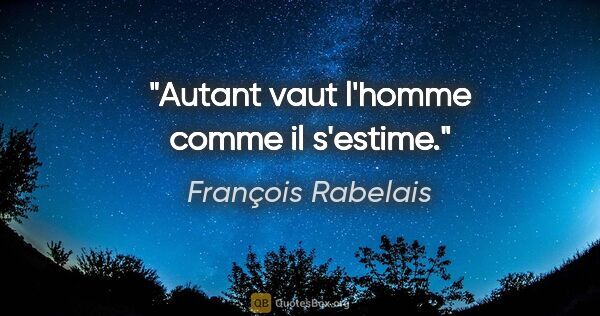 François Rabelais citation: "Autant vaut l'homme comme il s'estime."