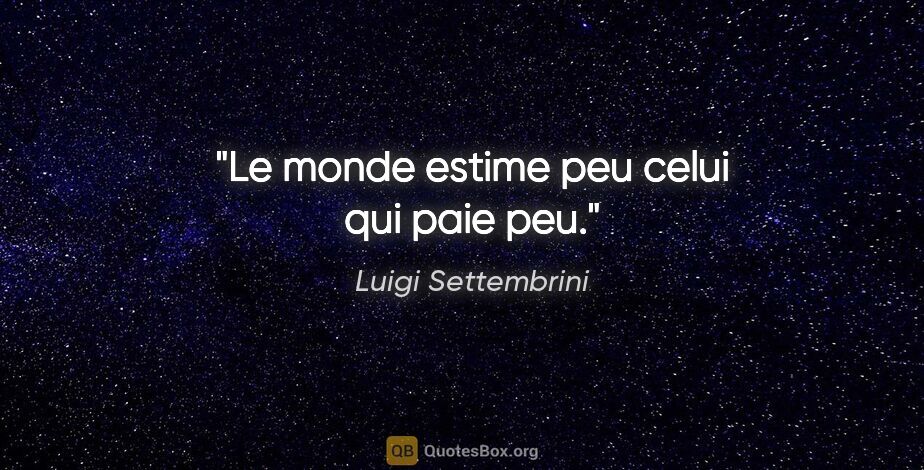 Luigi Settembrini citation: "Le monde estime peu celui qui paie peu."