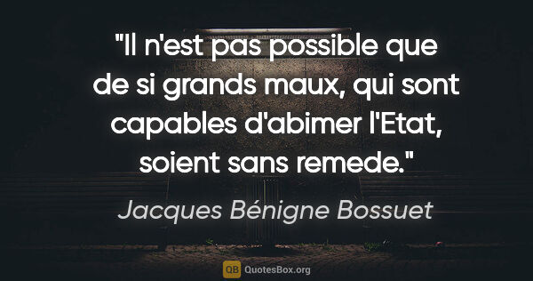 Jacques Bénigne Bossuet citation: "Il n'est pas possible que de si grands maux, qui sont capables..."