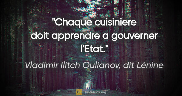 Vladimir Ilitch Oulianov, dit Lénine citation: "Chaque cuisiniere doit apprendre a gouverner l'Etat."