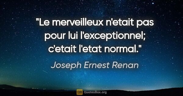 Joseph Ernest Renan citation: "Le merveilleux n'etait pas pour lui l'exceptionnel; c'etait..."