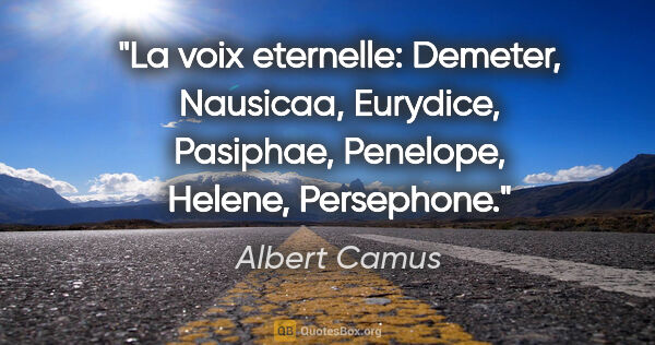Albert Camus citation: "La voix eternelle: Demeter, Nausicaa, Eurydice, Pasiphae,..."