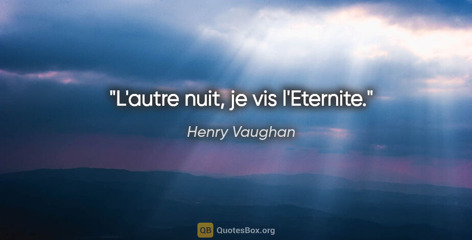 Henry Vaughan citation: "L'autre nuit, je vis l'Eternite."