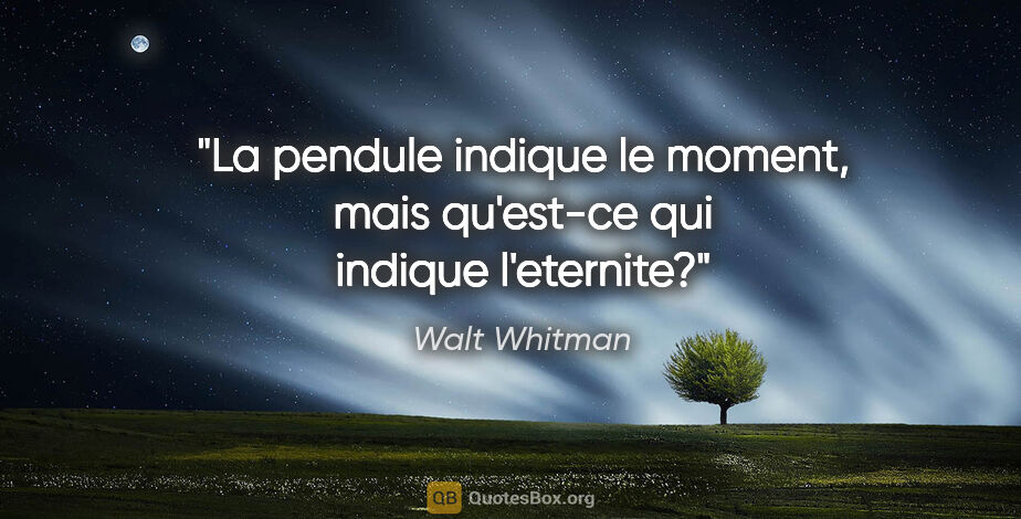 Walt Whitman citation: "La pendule indique le moment, mais qu'est-ce qui indique..."