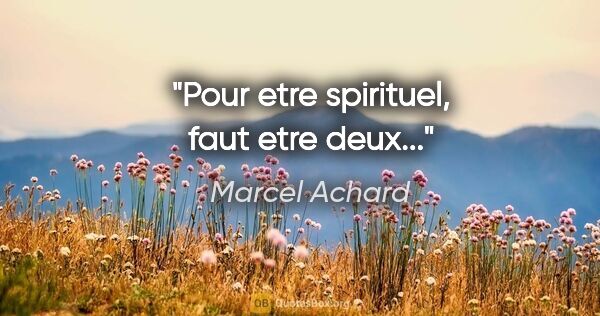 Marcel Achard citation: "Pour etre spirituel, faut etre deux..."