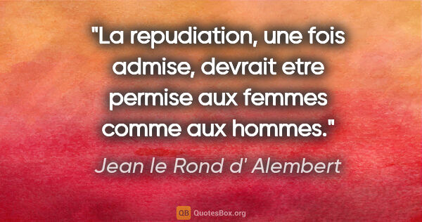 Jean le Rond d' Alembert citation: "La repudiation, une fois admise, devrait etre permise aux..."
