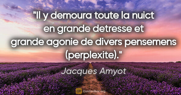 Jacques Amyot citation: "Il y demoura toute la nuict en grande detresse et grande..."
