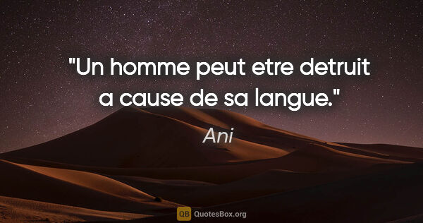 Ani citation: "Un homme peut etre detruit a cause de sa langue."