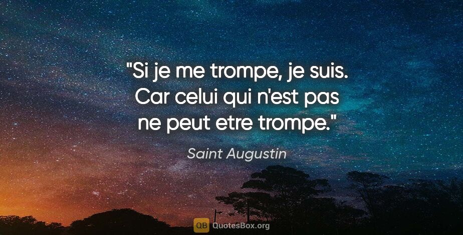 Saint Augustin citation: "Si je me trompe, je suis. Car celui qui n'est pas ne peut etre..."