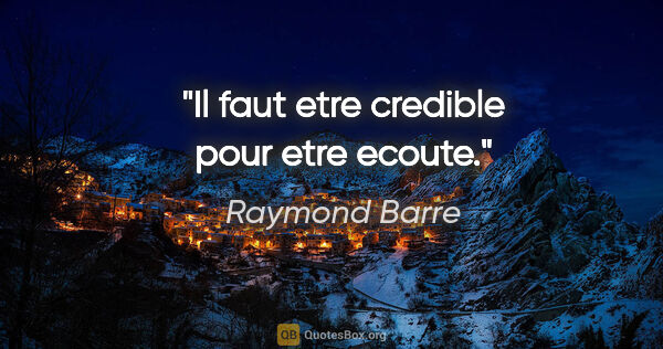 Raymond Barre citation: "Il faut etre credible pour etre ecoute."